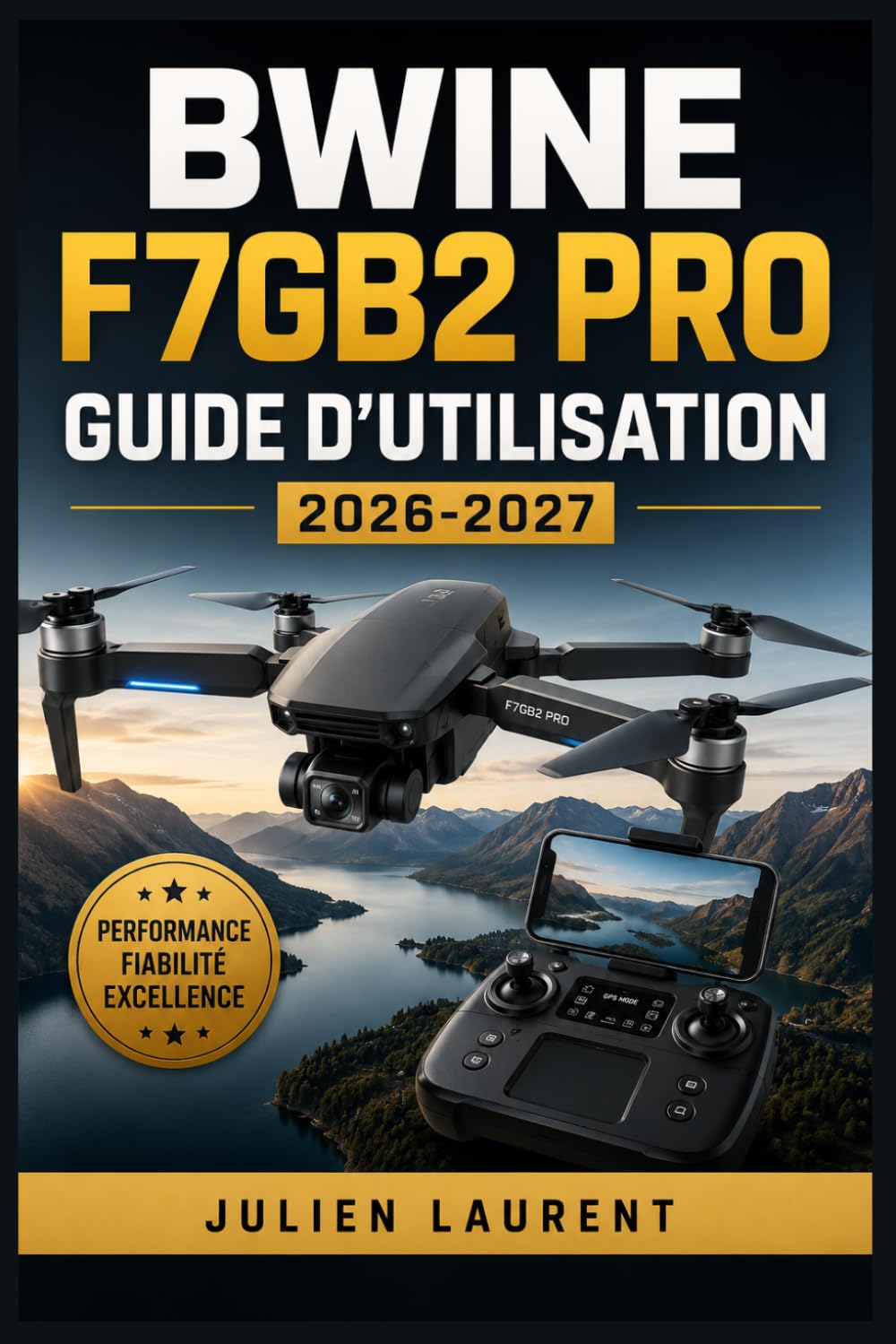 Bwine F7GB2 Pro Guide d'Utilisation 2026-2027: Maîtrisez Votre Drone : Instructions Complètes pour le Démarrage, les Fonctions Avancées, la Maintenance et le Dépannage — Pour Débutants et Passionnés