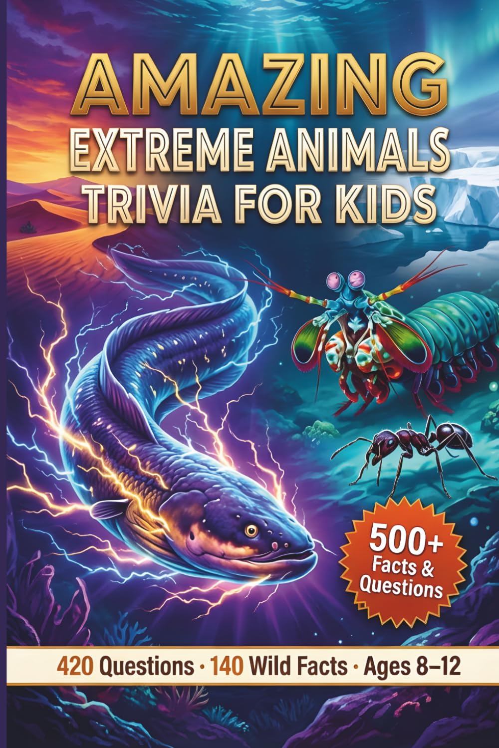 Amazing Extreme Animals Trivia for Kids: 420 Brain-Busting Questions and Wild Facts for Ages 8–12