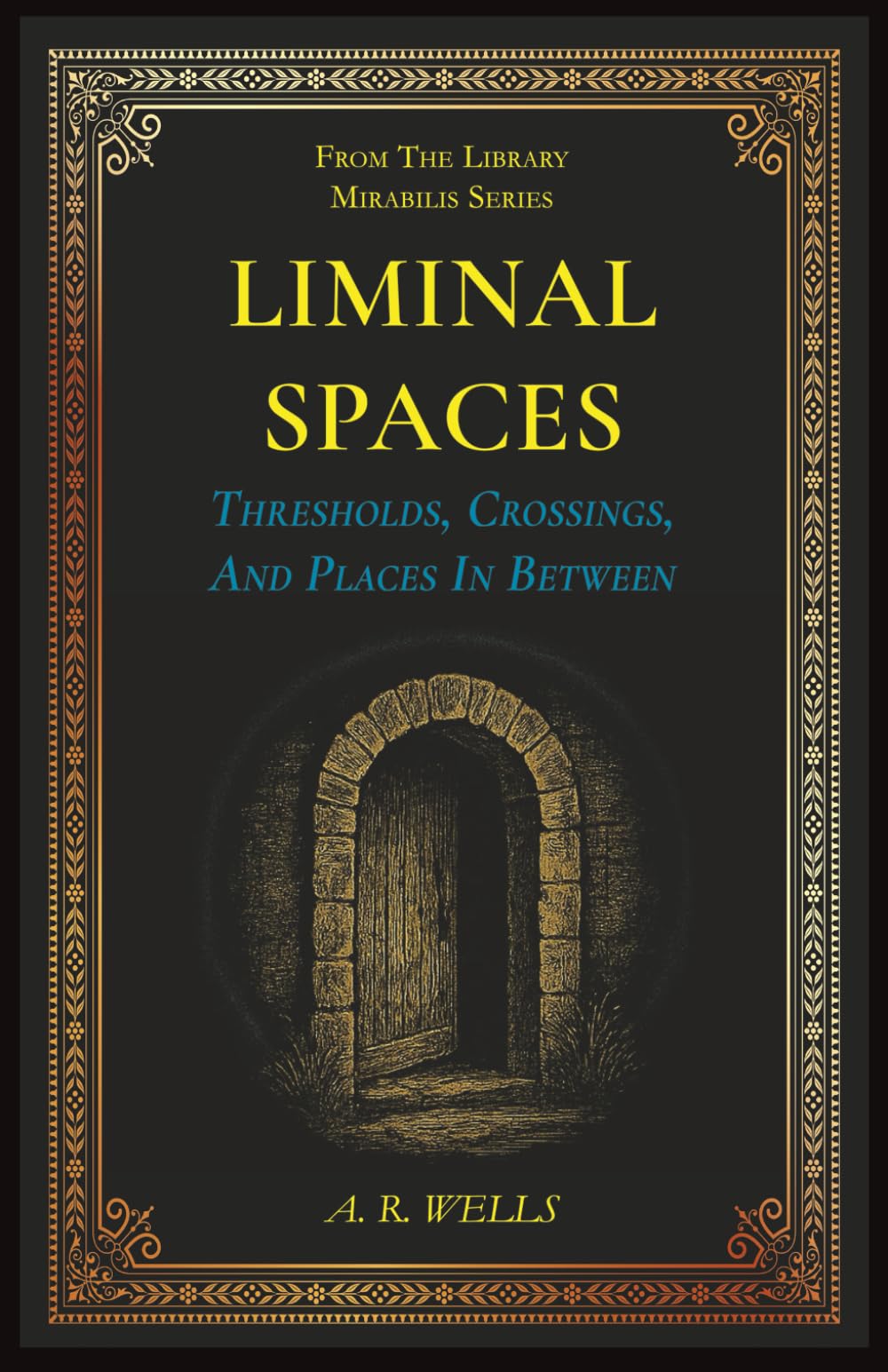 Liminal Spaces: Thresholds, Crossings, And Places In Between (Library Mirabilis)