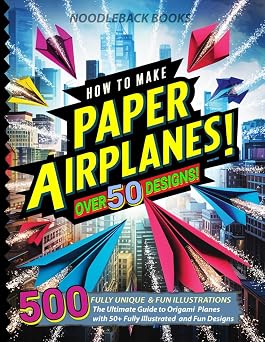 How To Make Paper Airplanes The Ultimate Guide to Origami Planes with 50+ Fully Illustrated and Fun Designs!