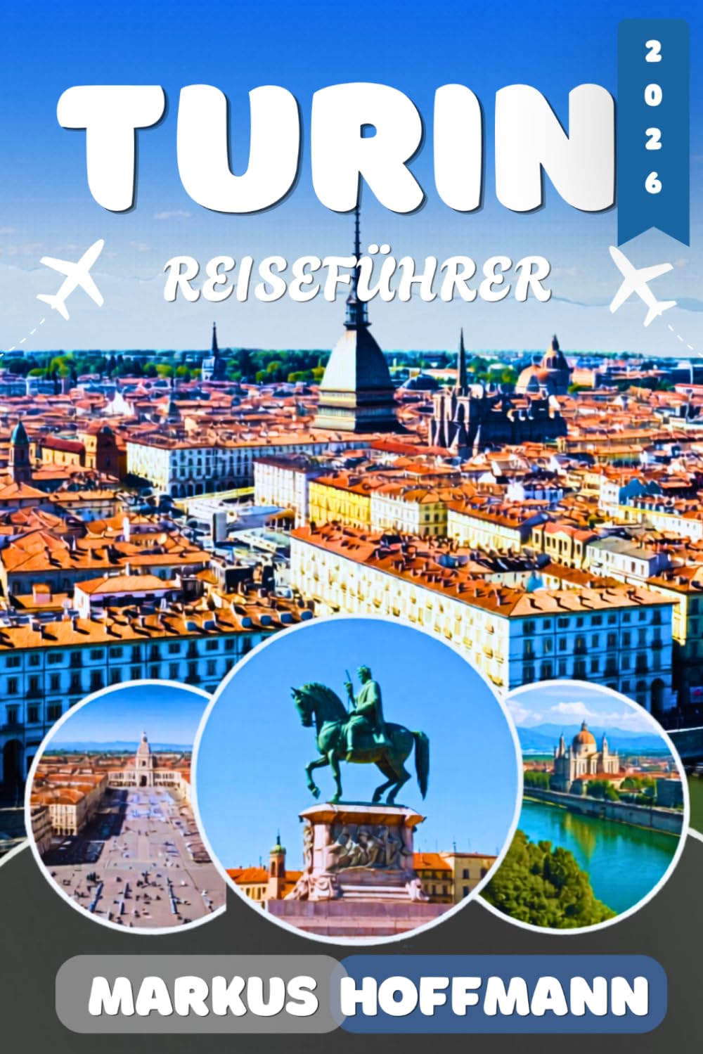TURIN REISEFÜHRER 2026: Die besten Sehenswürdigkeiten, Insider-Tipps, Restaurants, Hotels, Reiserouten und Tagesausflüge im Piemont – Mit praktischen ... Schätzen und authentischen Erlebnissen