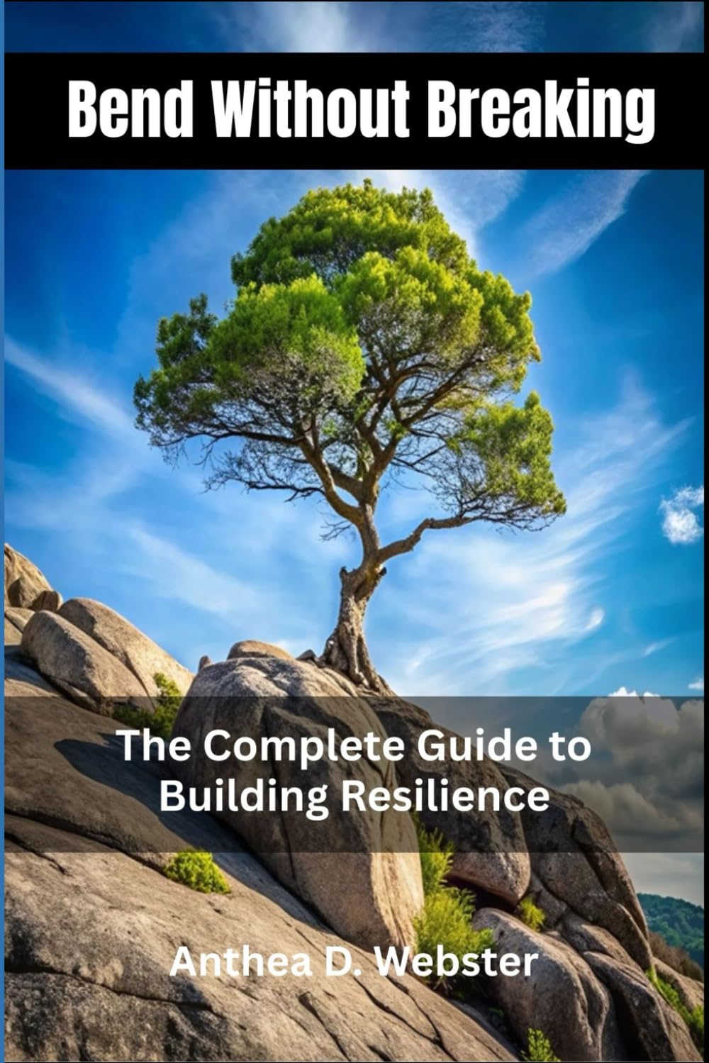 Bend Without Breaking: The Complete Guide to Building Resilience