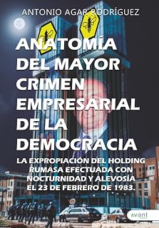 Anatomía del mayor crimen empresarial de la democracia: La expropiación del holding RUMASA. Efectuada con nocturnidad y alevosía el 23