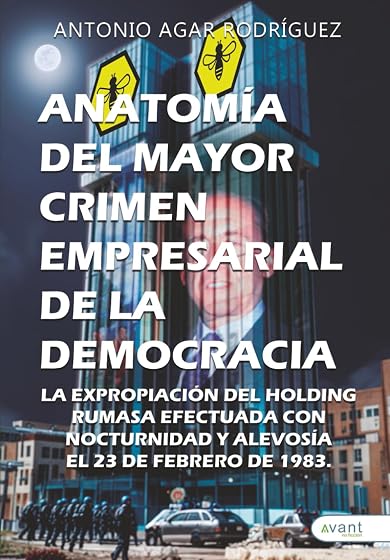 Anatomía del mayor crimen empresarial de la democracia: La expropiación del holding RUMASA. Efectuada con nocturnidad y alevosía el 23
