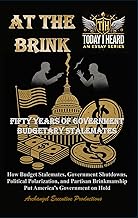 At the Brink: Fifty Years of Government Budgetary Stalemates - How Budget Stalemates, Government Shutdowns, Political Polarization, and Partisan Brinkmanship Put America’s Government on Hold