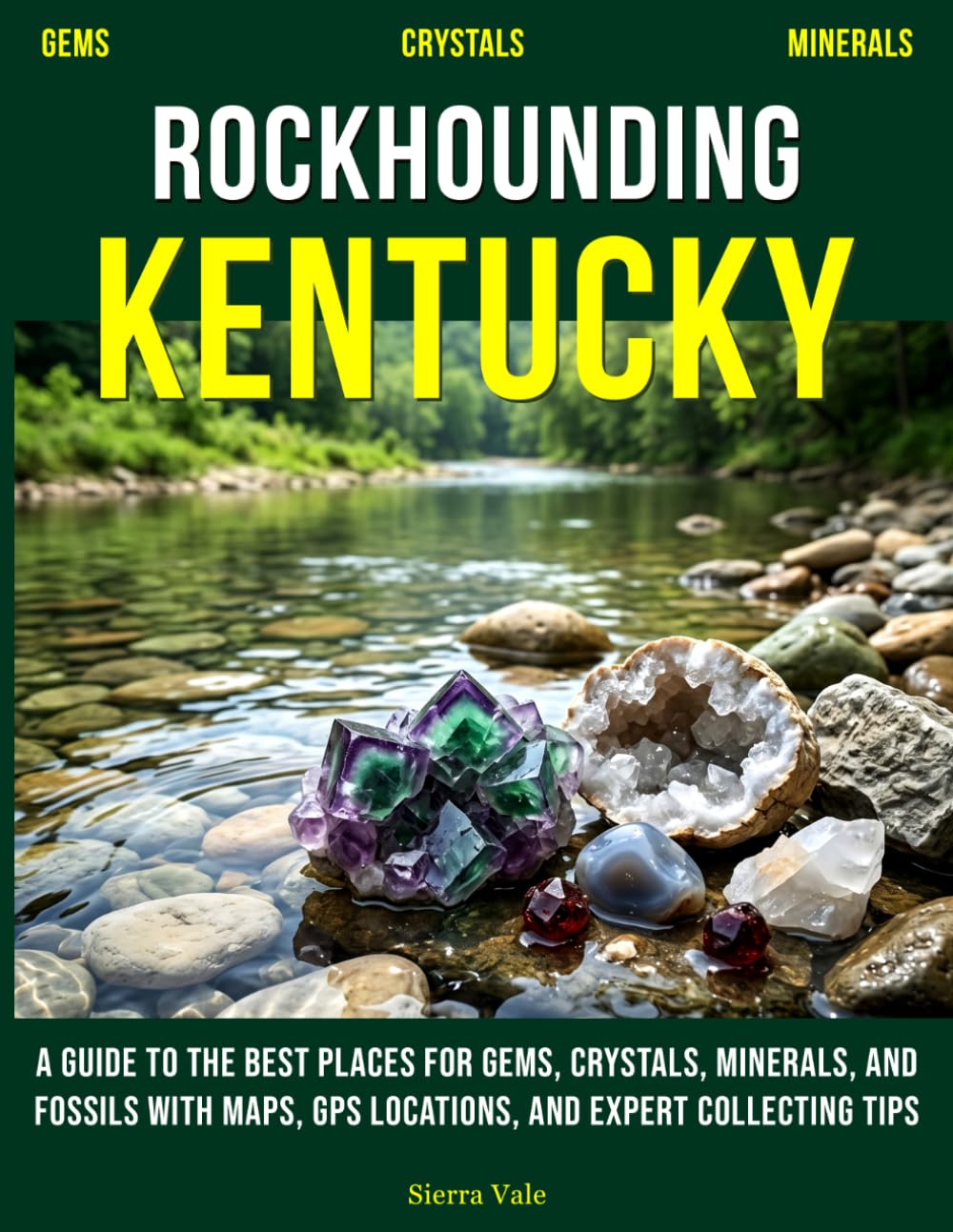 Rockhounding Kentucky: A Guide to the Best Places for Gems, Crystals, Minerals, and Fossils with Maps, GPS Locations, and Expert Collecting Tips