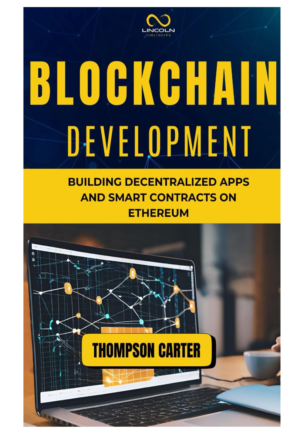 BLOCKCHAIN DEVELOPMENT: Building Decentralized Apps and Smart Contracts on Ethereum