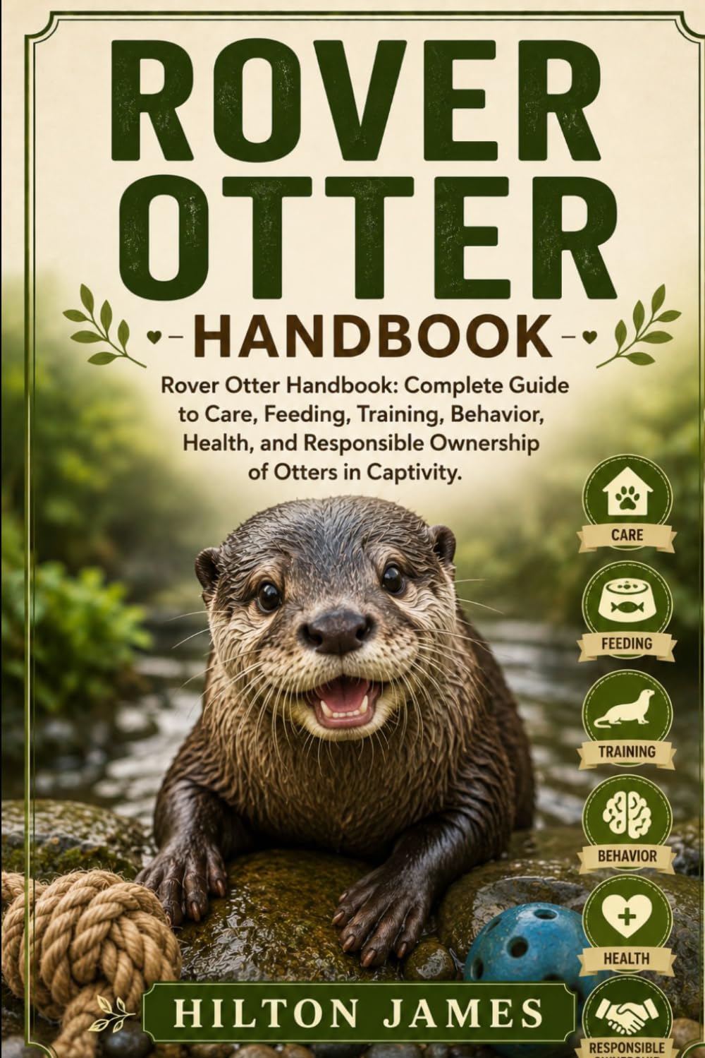 ROVER OTTER HANDBOOK: Rover Otter Handbook: Complete Guide to Care, Feeding, Training, Behavior, Health, and Responsible Ownership of Otters in Captivity.