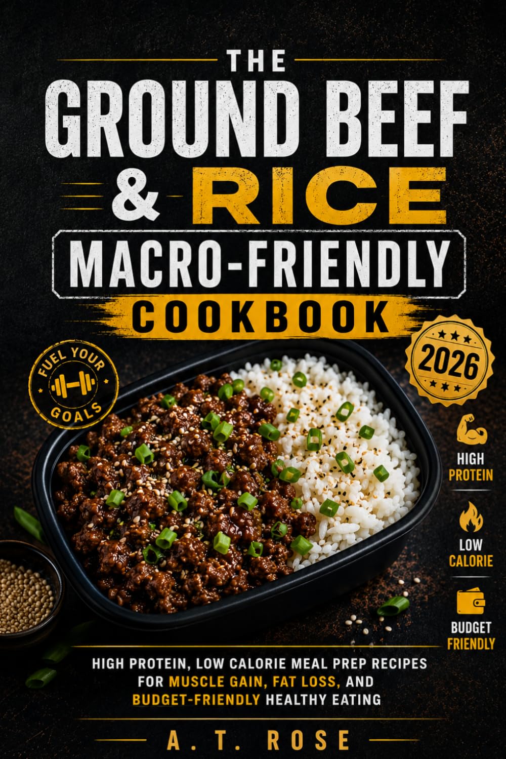 The Ground Beef & Rice Macro-Friendly Cookbook: High Protein, Low Calorie Meal Prep Recipes for Muscle Gain, Fat Loss, and Budget-Friendly Healthy Eating