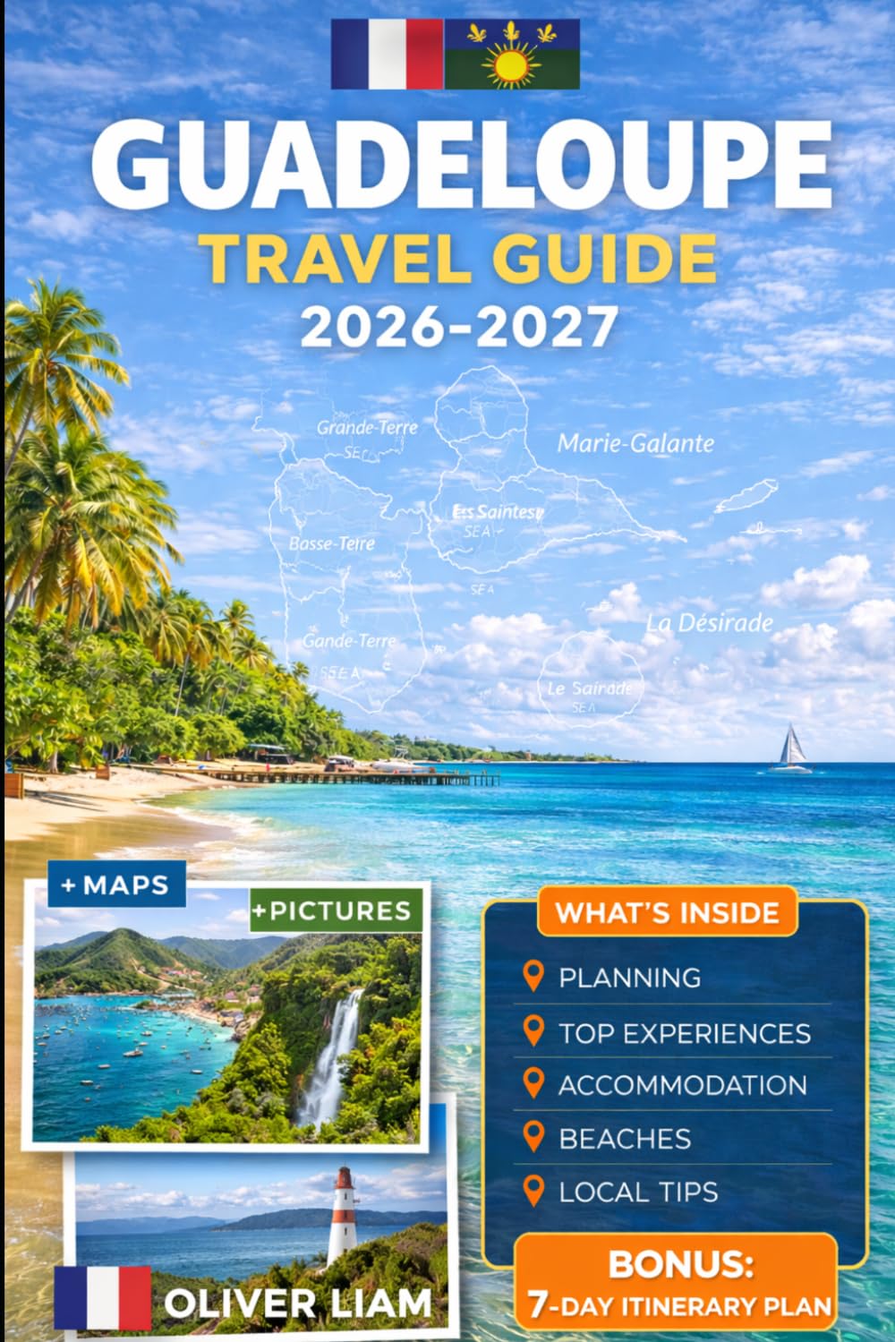 GUADELOUPE TRAVEL GUIDE 2026–2027: Explore Grande-Terre, Basse-Terre, Pointe-à-Pitre, Deshaies, Sainte-Anne, Le Gosier, Saint-François, Les Saintes, ... with Practical Tips for First-Time Travel