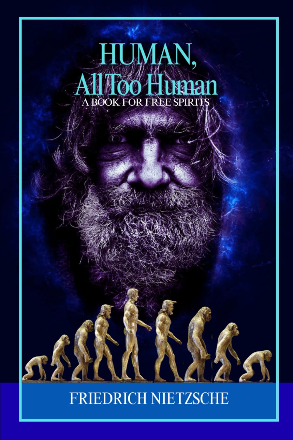 Human, All Too Human A Book for Free Spirits: Psychological Insights and Philosophical Reflections on Moral Values, Intellectual Freedom, Human Nature, and Critical Reason