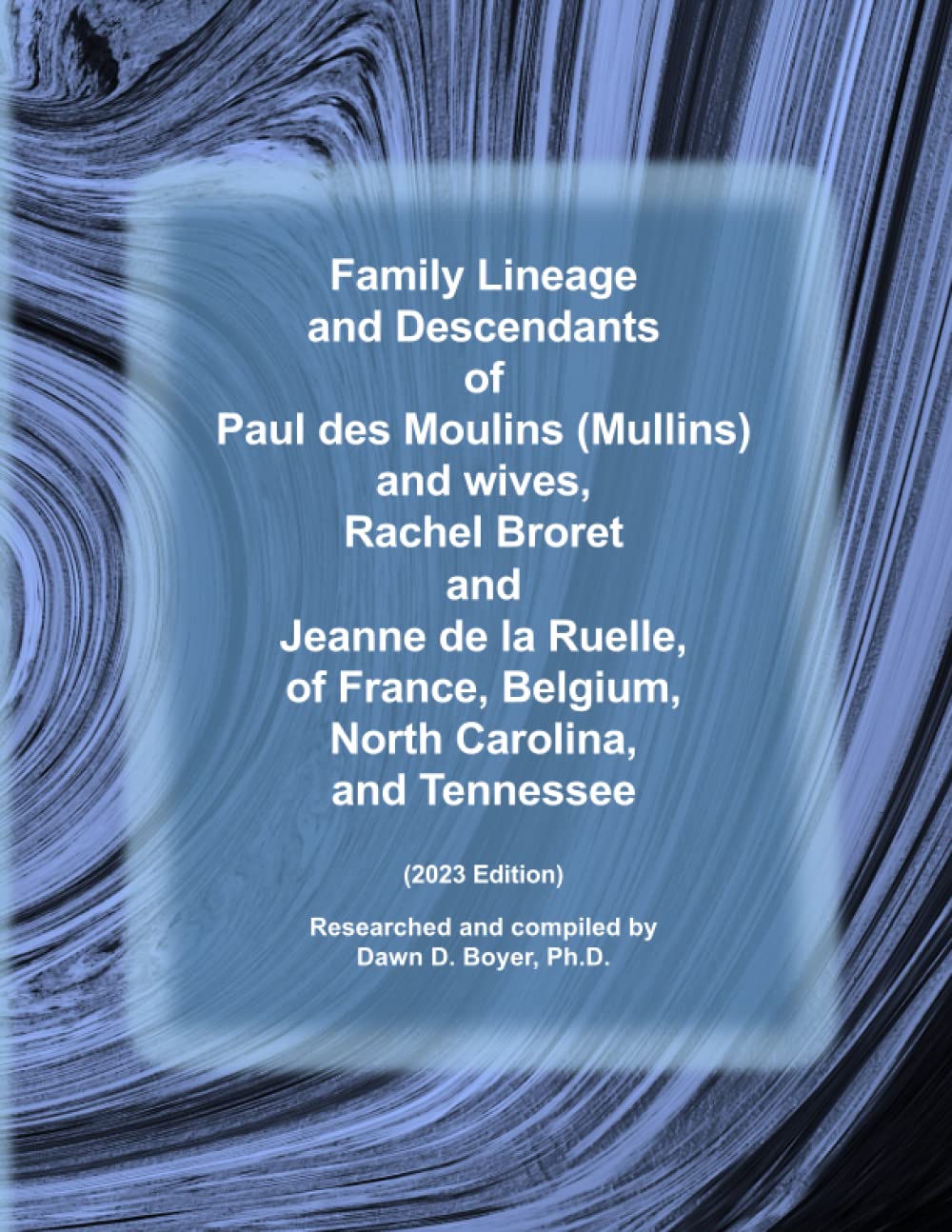 Family Lineage and Descendants of Paul des Moulins (Mullins) and wives, Rachel Broret and Jeanne de la Ruelle, of France, Belgium, North Carolina, and