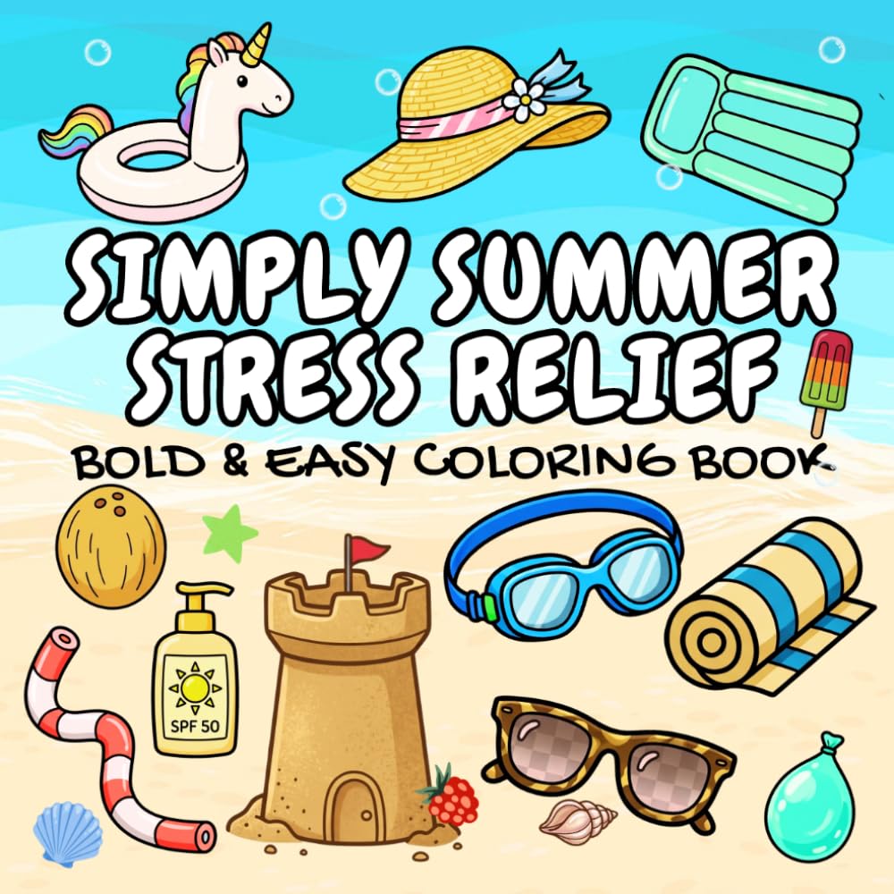 SIMPLY SUMMER STRESS RELIEF: Bold & Easy Coloring Book for all ages Adult and Teens alike, Fun Summer theme designs Relaxation and Stress Relief, Big Lines Big Fun