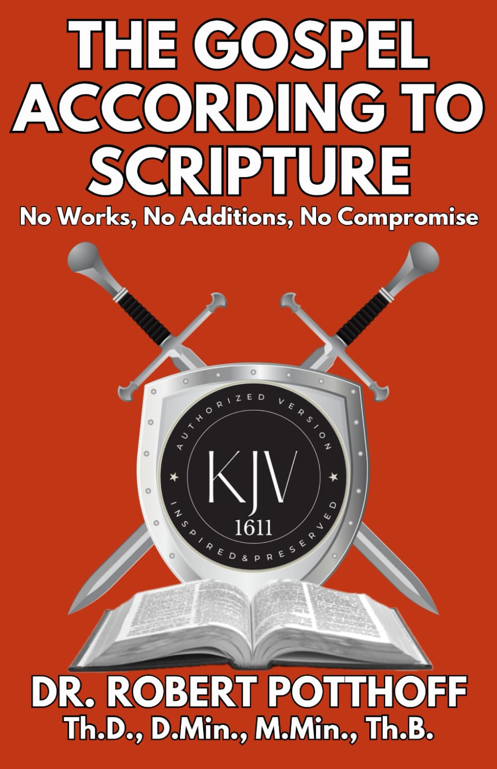 THE GOSPEL ACCORDING TO SCRIPTURE: No Works, No Additions, No Compromise (Rightly Dividing The 1611)