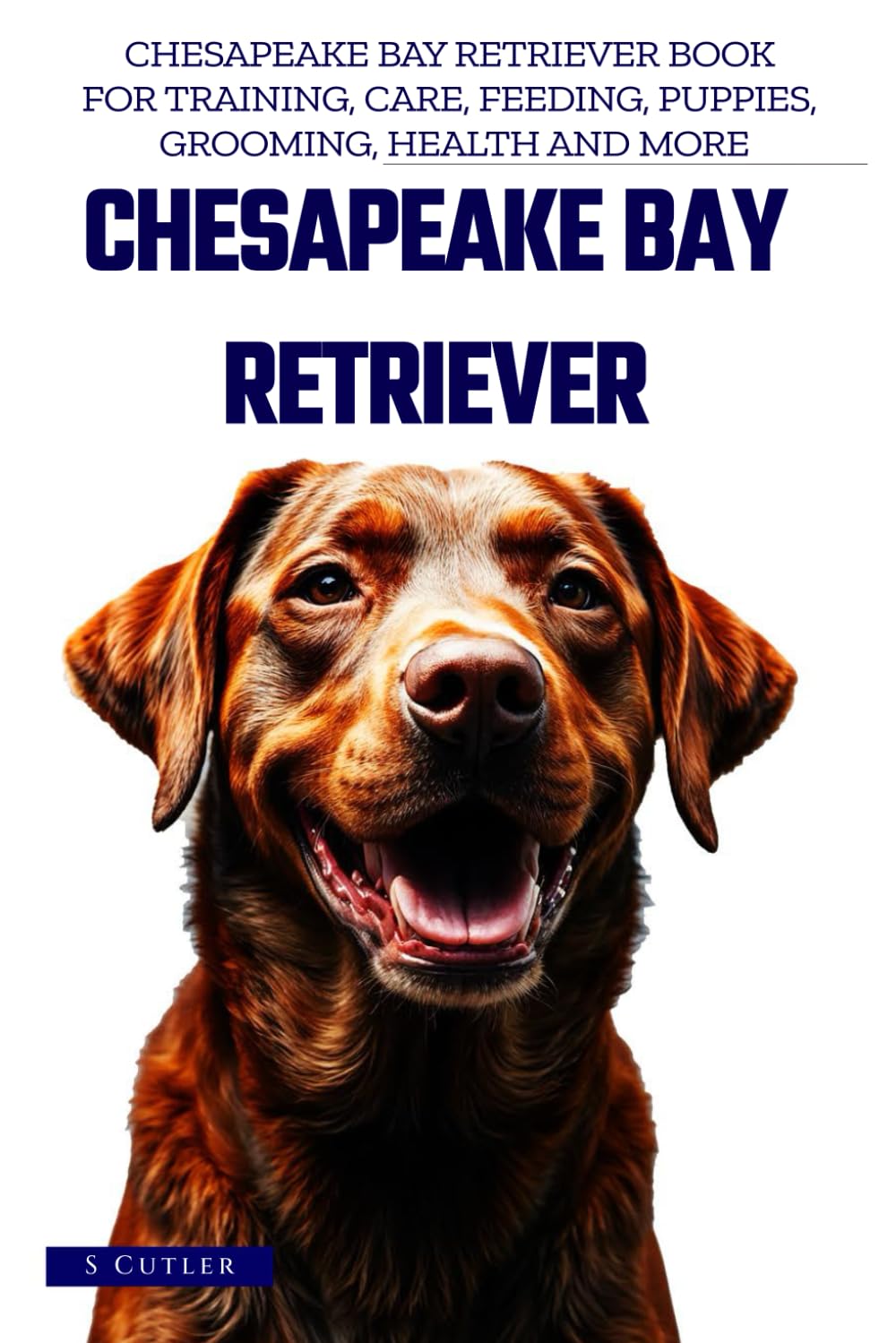 Chesapeake Bay Retriever - Chesapeake Bay Retriever Dog Complete Owners Handbook - Chesapeake Bay Retriever book for training, care, feeding, puppies, grooming, health and more