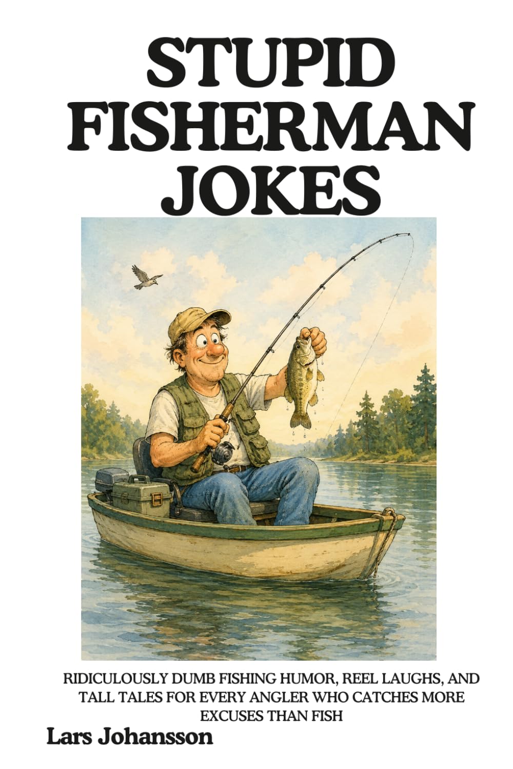 Stupid Fisherman Jokes: Ridiculously Dumb Fishing Humor, Reel Laughs, and Tall Tales for Every Angler Who Catches More Excuses Than Fish