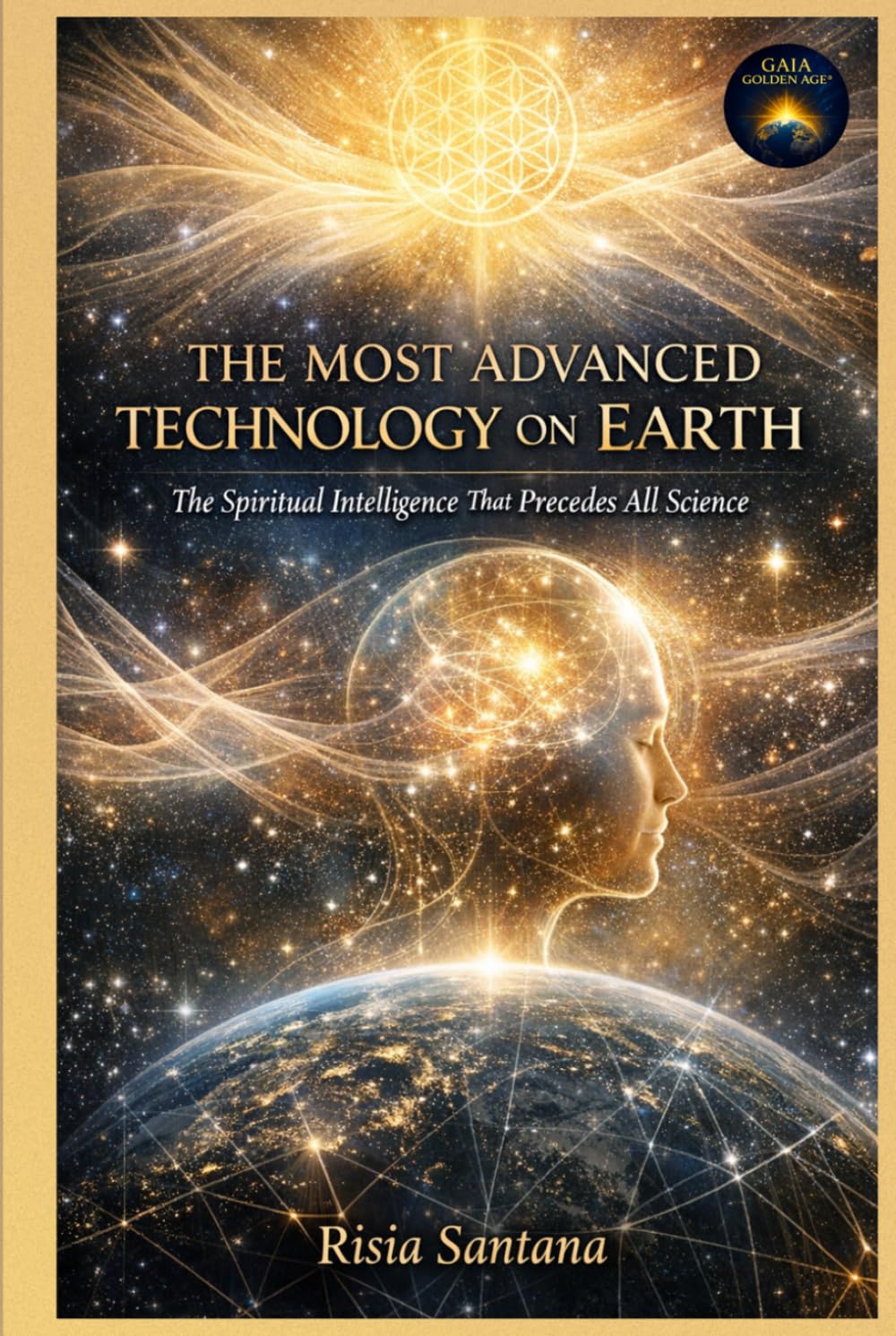 The Most Advanced Technology on Earth: The Spiritual Intelligence That Precedes All Science (Consciousness Technology Series)