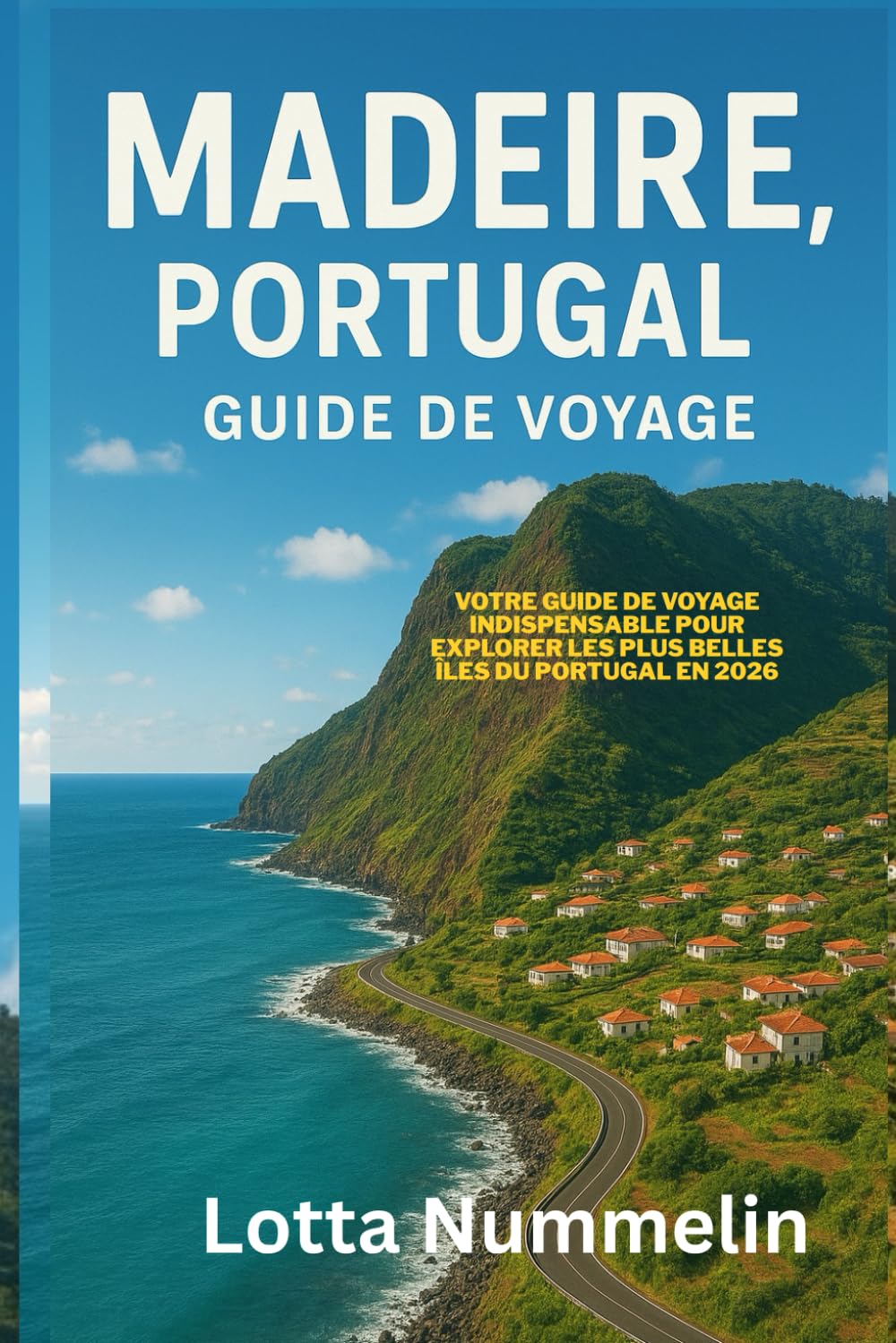 MADERE PORTUGAL GUIDE DE VOYAGE: Votre guide de voyage indispensable pour explorer les plus belles iles du Portugal en 2026