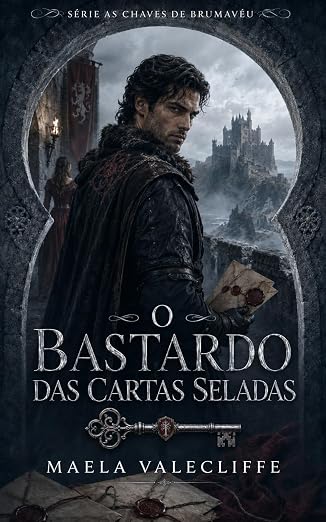 O BASTARDO DAS CARTAS SELADAS (AS CHAVES DE BRUMAVÉU Livro 2)