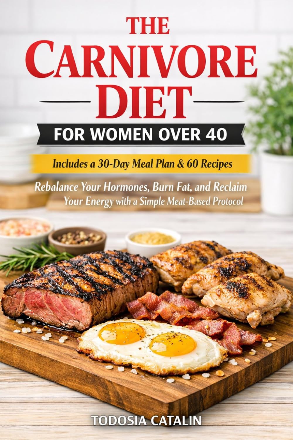 THE CARNIVORE DIET FOR WOMEN OVER 40: Rebalance Your Hormones, Burn Fat, and Reclaim Your Energy with a Simple Meat-Based Protocol Includes a 30-Day Meal Plan & 60 Recipes
