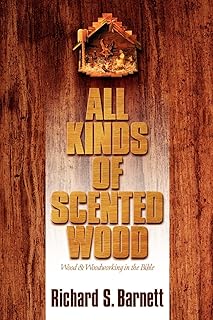All Kinds of Scented Wood: Wood and Woodworking in the Bible