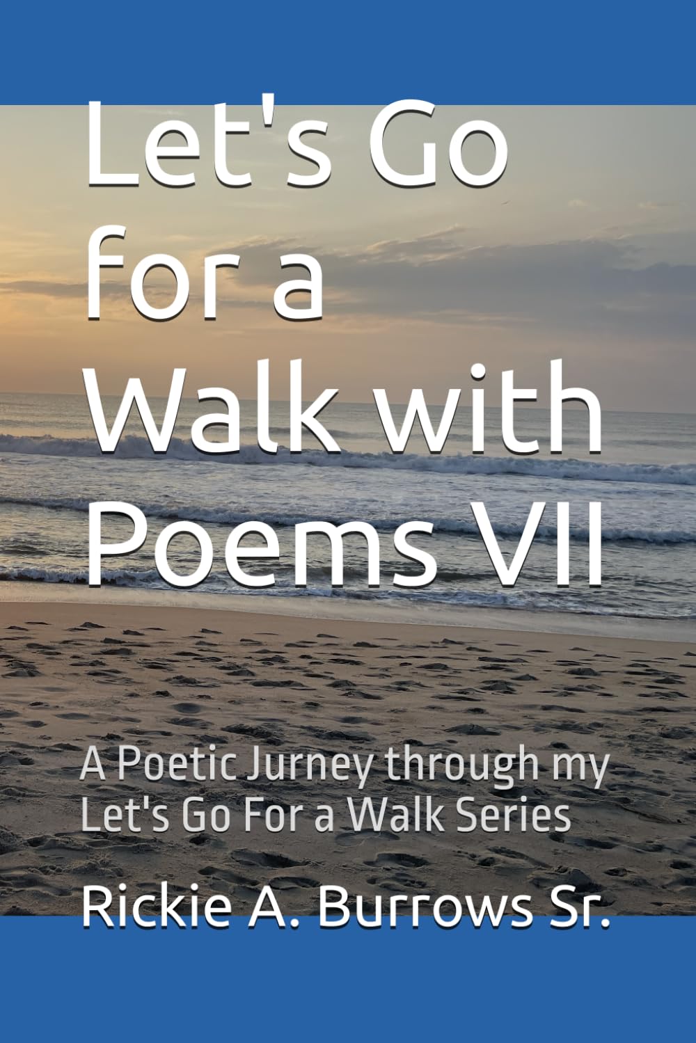 Let's Go for a Walk with Poems VII: A Poetic Jurney through my Let's Go For a Walk Series (My Book of Writings)