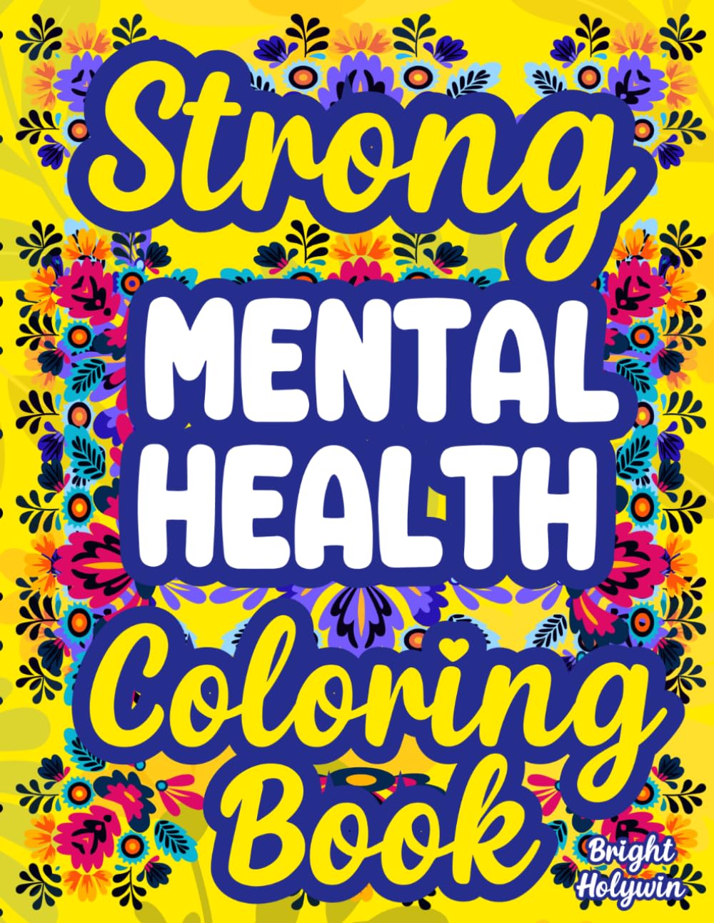 Strong Mental Health: Coloring Book for Adults | Anxiety Therapy, Stress Relief, Mindfulness, Positive Quotes, Healing, Relaxation, Inspiration, Calming Self-Care, Motivation & Affirmations