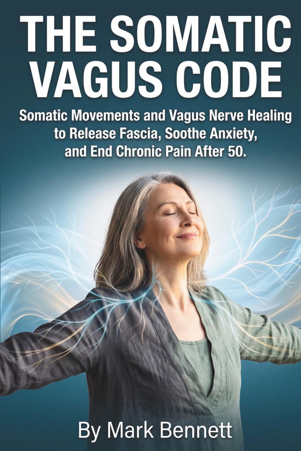 The Somatic Vagus Code: Somatic Movements and Vagus Nerve Healing to Release Fascia, Soothe Anxiety, and End Chronic Pain After 50. (Overcoming Chronic Pain After 50)