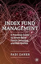 Index Fund Management: A Practical Guide to Smart Beta, Factor Investing, and Risk Premia