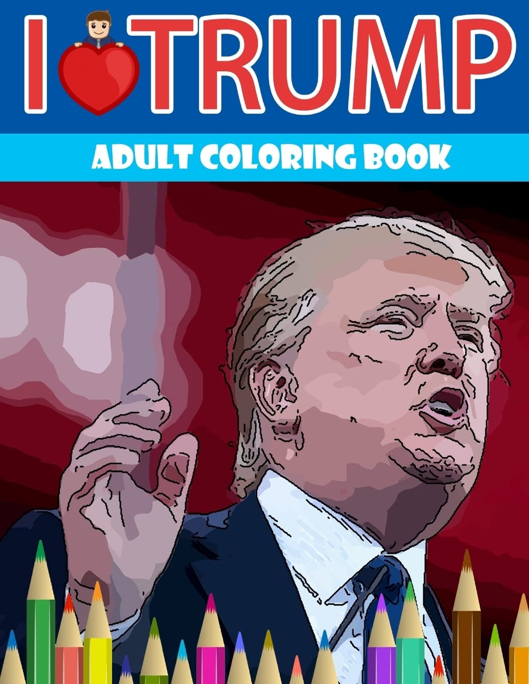 I love Trump Adult coloring book: Donald Trump coloring book (Off-Color Coloring Books)