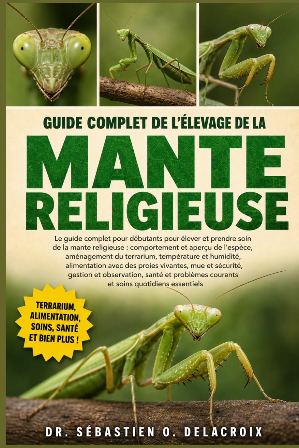 GUIDE COMPLET DE L’ÉLEVAGE DE LA MANTE RELIGIEUSE: Le guide complet pour débutants pour élever et prendre soin de la mante religieuse : comportement ... courants et soins quotidiens essentiels