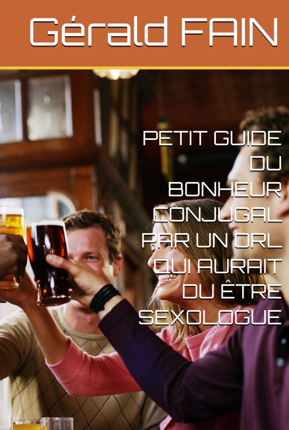 PETIT GUIDE DU BONHEUR CONJUGAL PAR UN ORL QUI AURAIT DU ÊTRE SEXOLOGUE