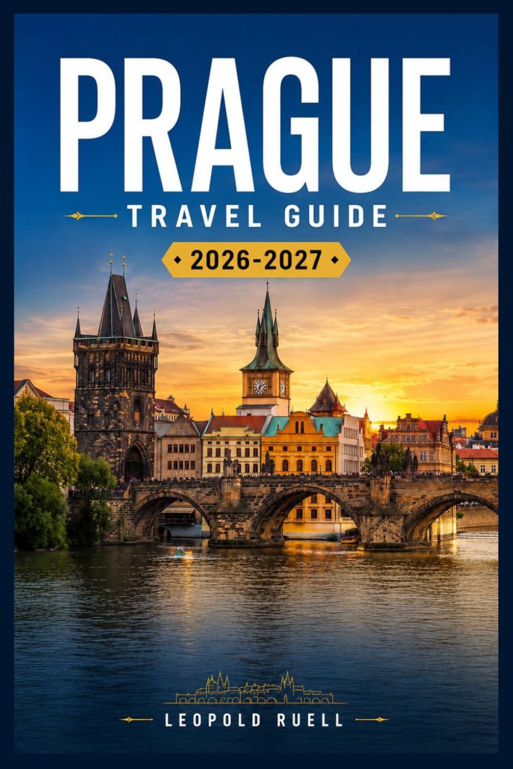 PRAGUE TRAVEL GUIDE 2026-2027: Walking Routes, Neighborhood Guides, and Seasonal Tips for the City of a Hundred Spires