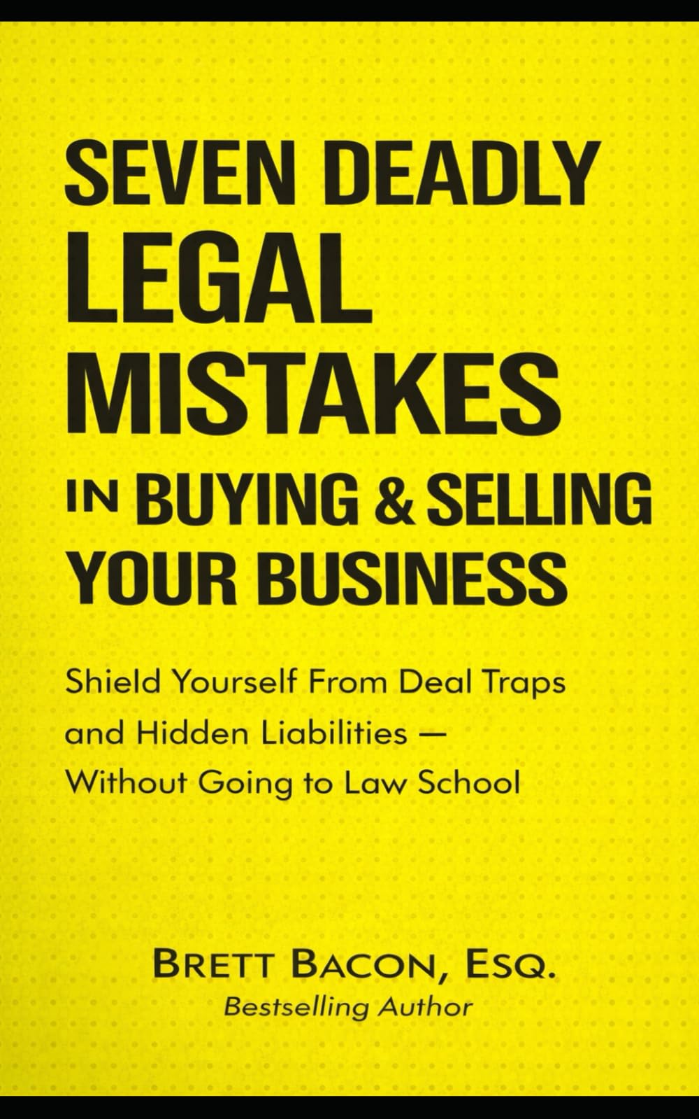 Seven Deadly Legal Mistakes in Buying & Selling Your Business: Shield Yourself From Deal Traps and Hidden Liabilities--Without Going to Law School