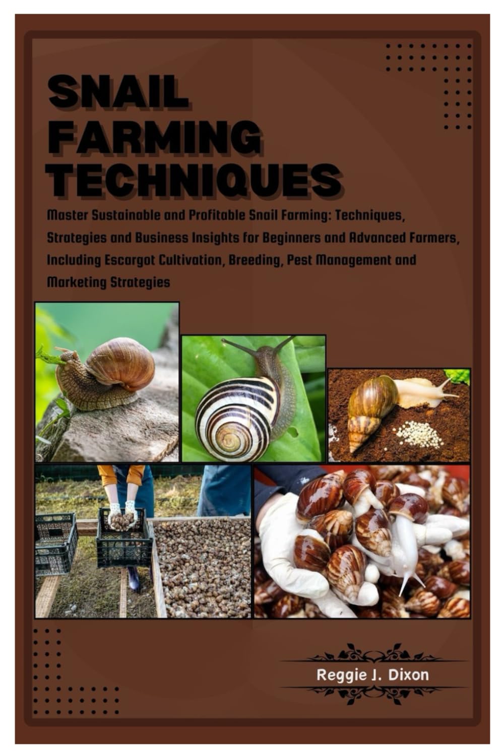 SNAIL FARMING TECHNIQUES: Master Sustainable & Profitable Snail Farming: Strategies & Business Insights for Beginners & Advanced Farmer- Escargot Cultivation,Breeding,Pest Management & Marketing Tips