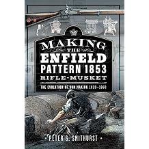 Making the Enfield Pattern 1853 Rifle-Musket The Evolution of Gun Making, 1820 1860