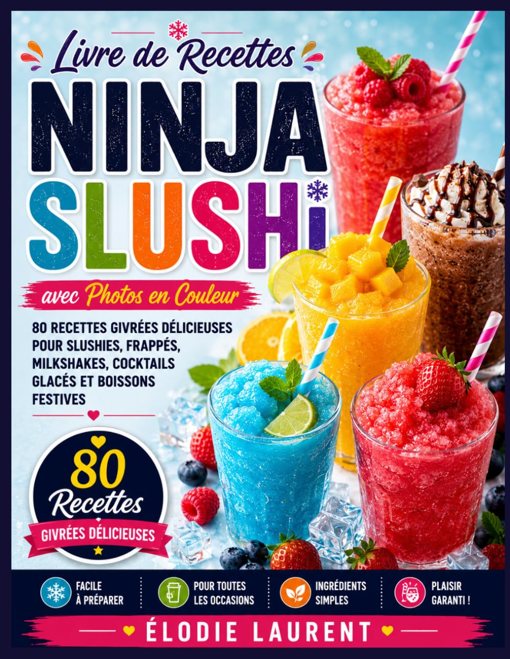 Livre de Recettes Ninja SLUSHi avec Photos en Couleur: 80 Recettes Givrées Délicieuses pour Slushies, Frappés, Milkshakes, Cocktails Glacés et Boissons Festives