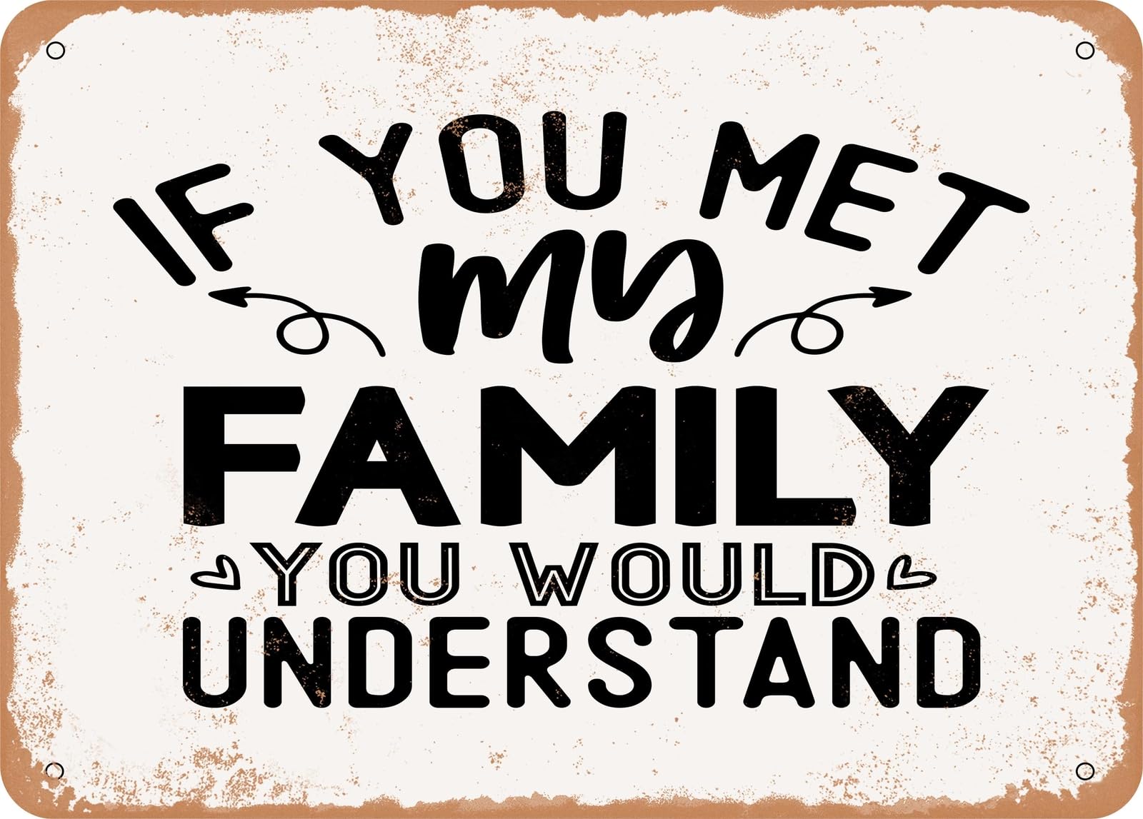 Metal Sign - If You Met My Family You Would Understand - Vintage Look Sign home decor