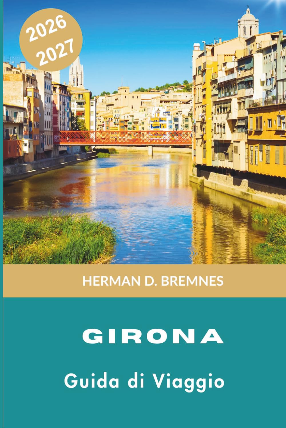 Girona Guida ai viaggio 2026-2027: Scopri strade medievali, colorate case lungo il fiume, monumenti storici, cucina catalana e consigli pratici per la tua fuga in Spagna