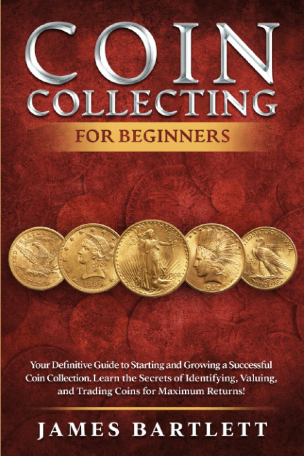 Coin Collecting for Beginners: Your Definitive Guide to Starting and Growing a Successful Coin Collection | Learn the Secrets of Identifying, Valuing, and Trading Coins for Maximum Returns!