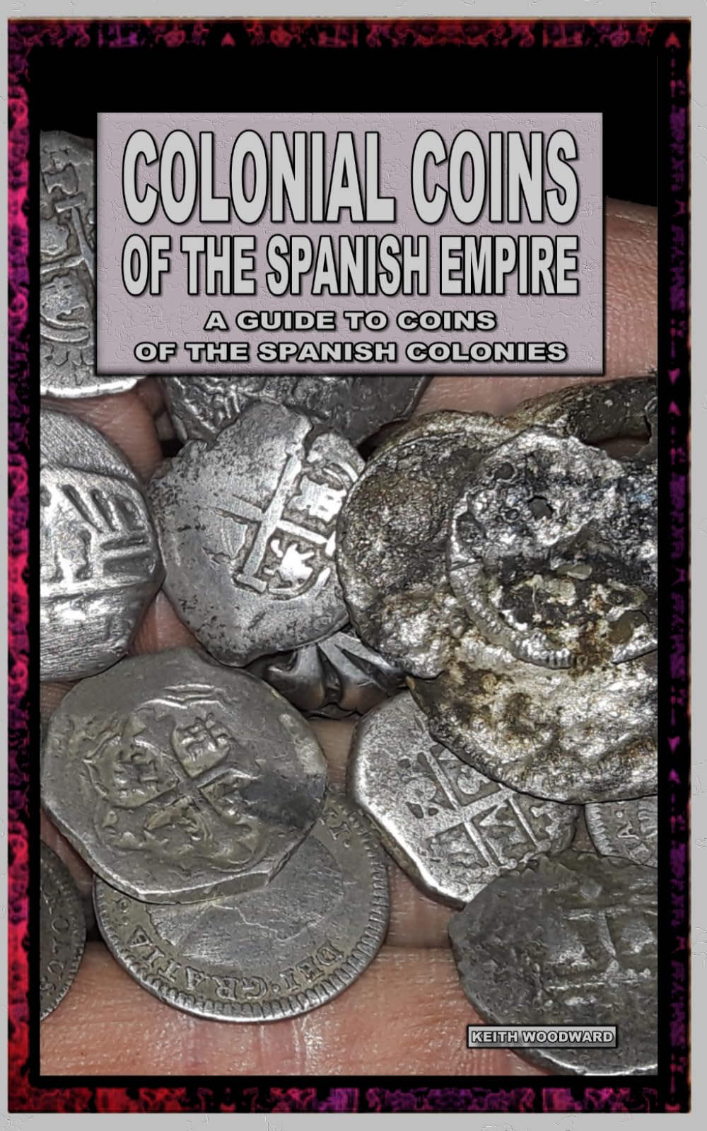 Colonial Coins Of The Spanish Empire (RECOVERED ARTIFACTS OF COLONIAL FLORIDA)