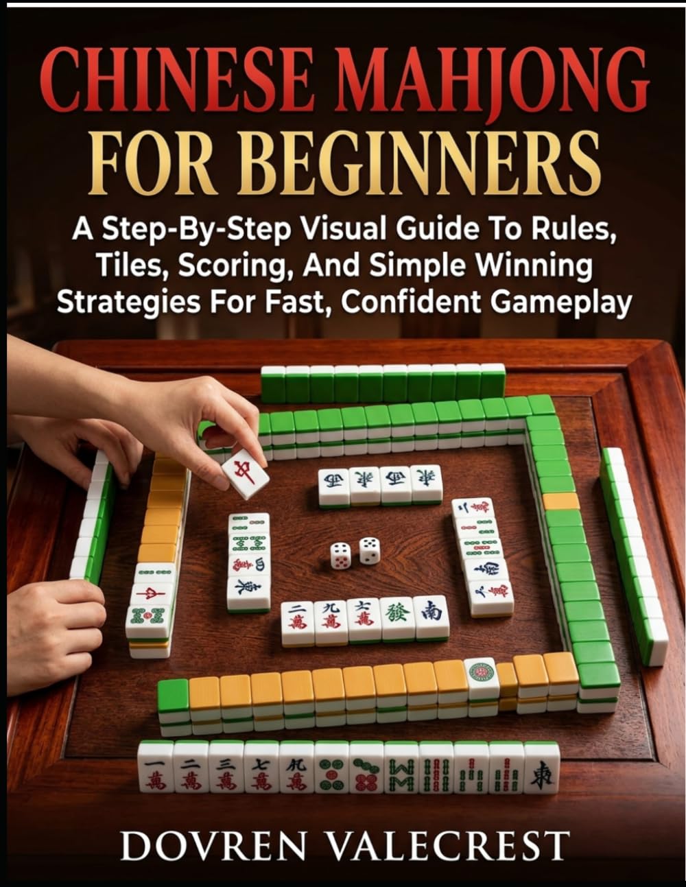 Chinese Mahjong For Beginners: A Step-By-Step Visual Guide To Rules, Tiles, Scoring, And Simple Winning Strategies For Fast, Confident Gameplay