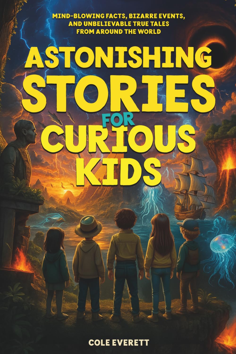 Astonishing Stories for Curious Kids: Mind-Blowing Facts, Bizarre Events, and Unbelievable True Tales from Around the World