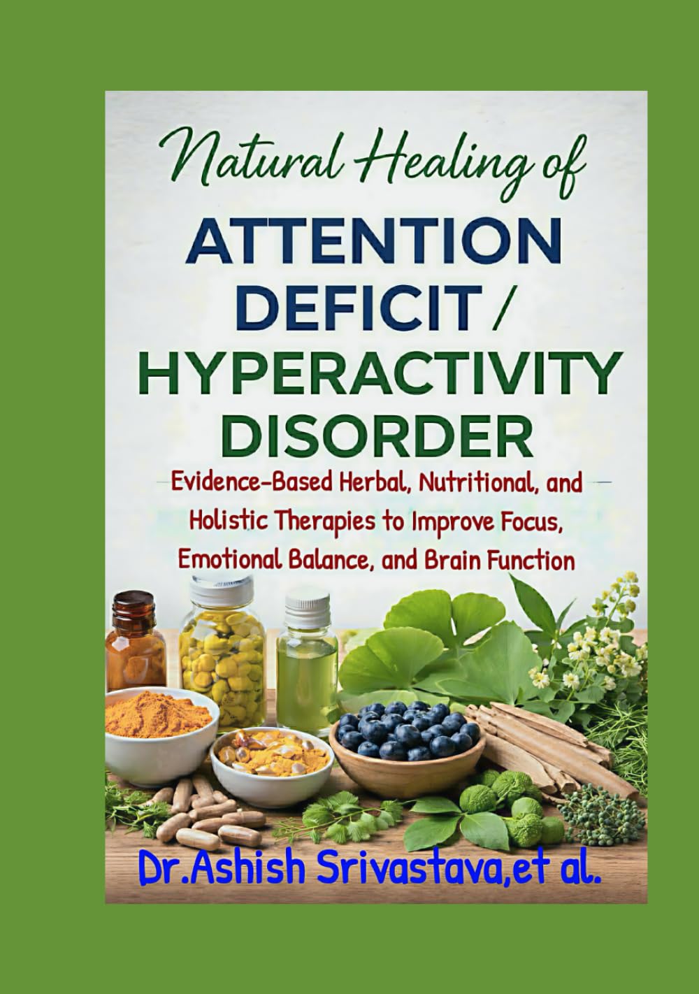 Natural Healing of Attention Deficit/Hyperactivity Disorder: Evidence-Based Herbal, Nutritional, and Holistic Therapies to Improve Focus, Emotional Balance, and Brain Function