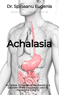 Achalasia Unveiled: Understanding a Disorder of the Esophagus and Its Preventive Insights (Medical care and health)