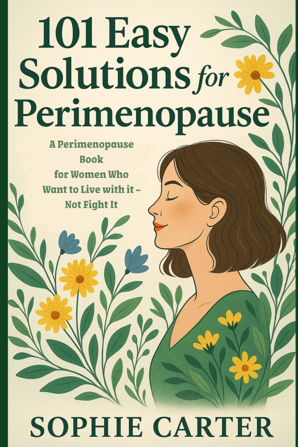 101 Easy Solutions for Perimenopause: A Perimenopause Book for Women Who Want to Live with It — Not Fight It (The Sophie Carter Hormone Collection)