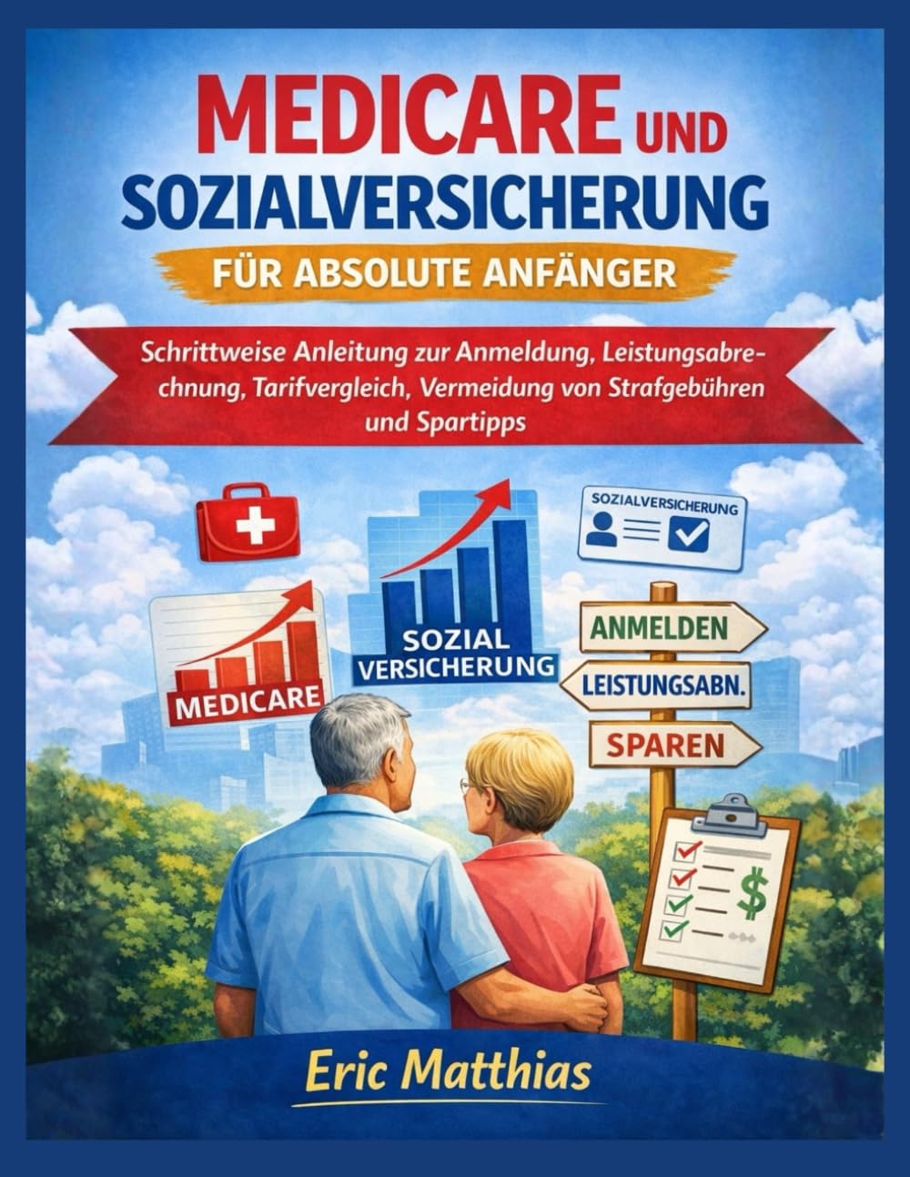 Medicare und Sozialversicherung für Absolute Anfänger: Schrittweise Anleitung zur Anmeldung, Leistungsabrechnung, Tarifvergleich, Vermeidung von Strafgebühren und Spartipps