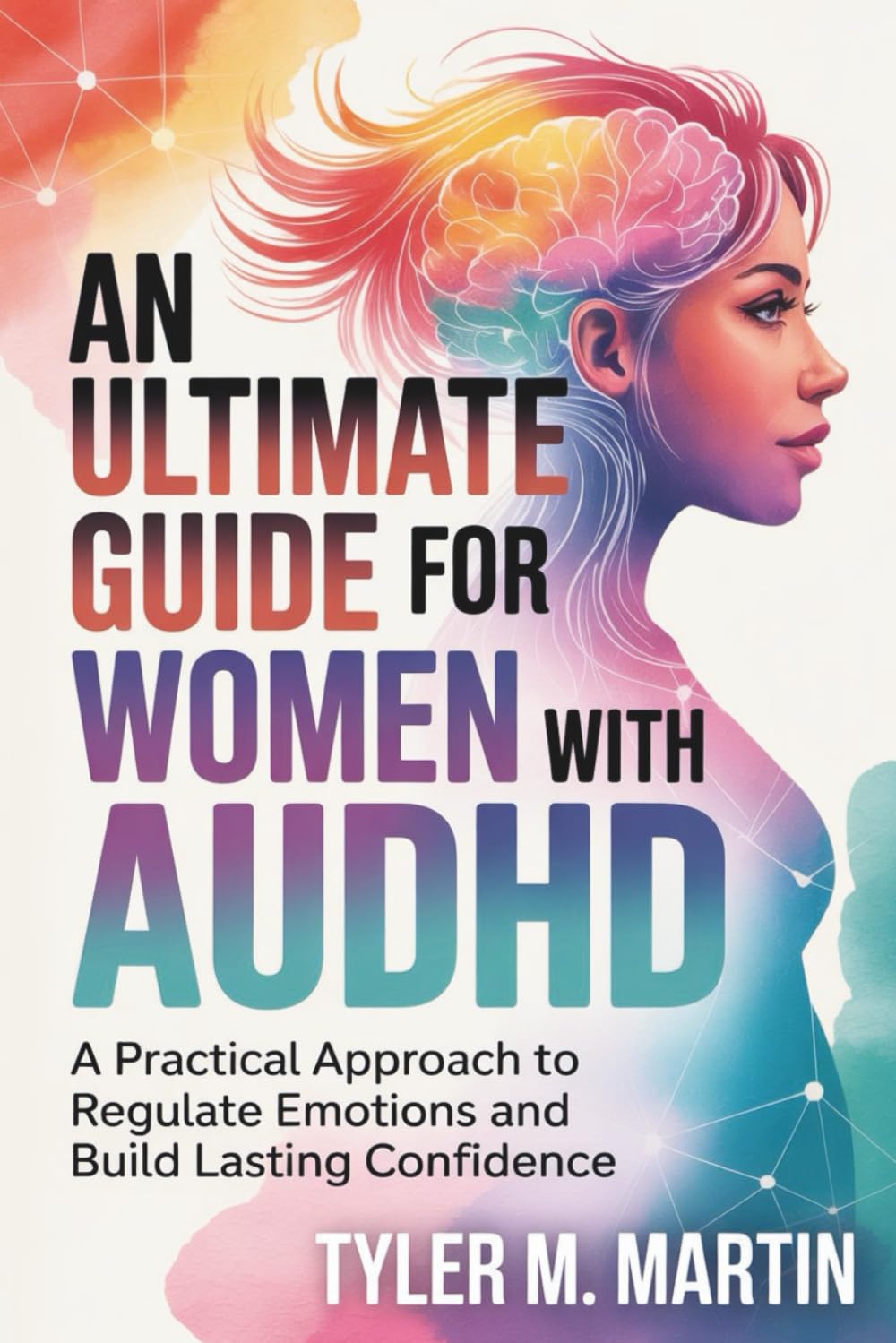 AN ULTIMATE GUIDE FOR WOMEN WITH AuDHD: A Practical Approach to Regulate Emotions and Build Lasting Confidence