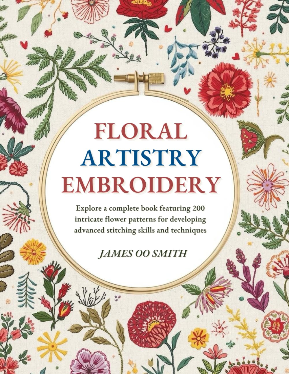 Floral Artistry Embroidery: Explore a complete book featuring 200 intricate flower patterns for developing advanced stitching skills and techniques
