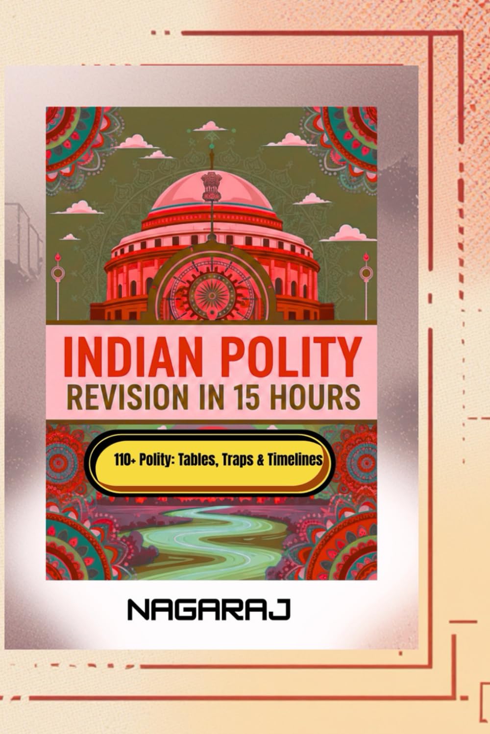 Indian Polity Revision in 15 Hours, 110+ High-Yield Tables, Traps & Timelines for UPSC & State PSC Prelims: A Killer Finisher Book for Aspirants Who’ve Read Laxmikanth Twice—Yet Still Miss Marks